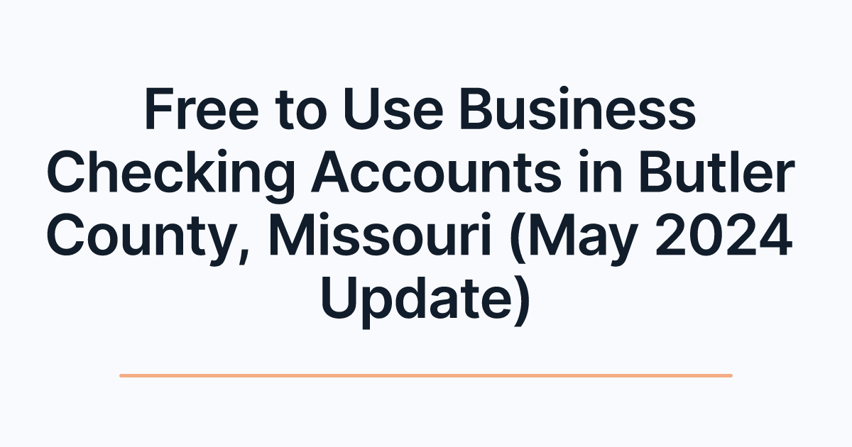 Free to Use Business Checking Accounts in Butler County, Missouri (May 2024 Update)
